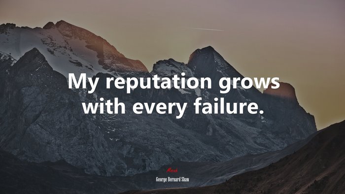 My reputation grows with every failure. | George Bernard Shaw quote