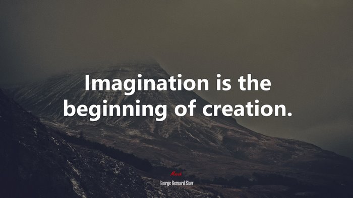 Imagination is the beginning of creation. | George Bernard Shaw quote
