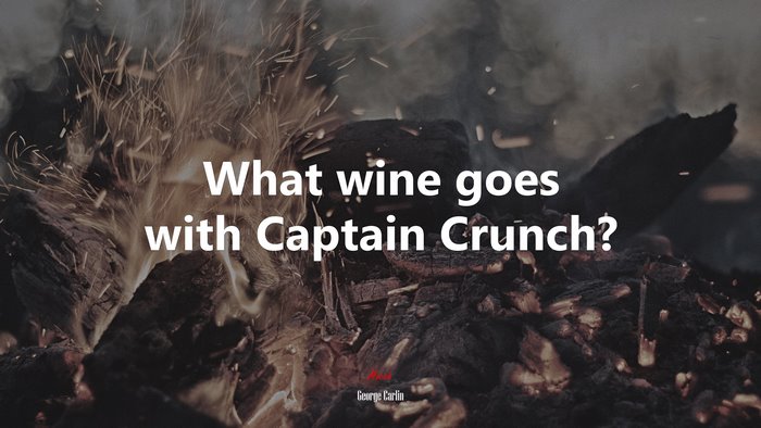 What wine goes with Captain Crunch? | George Carlin quote