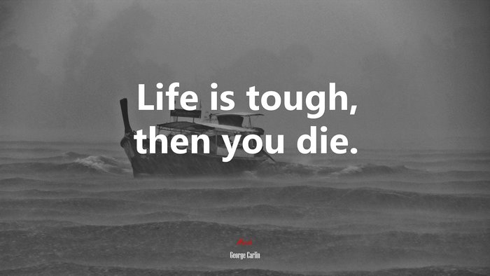Life is tough, then you die. | George Carlin quote