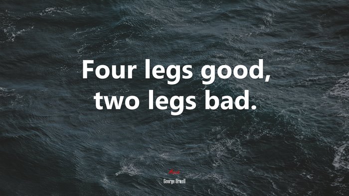 Four legs good, two legs bad. | George Orwell quote