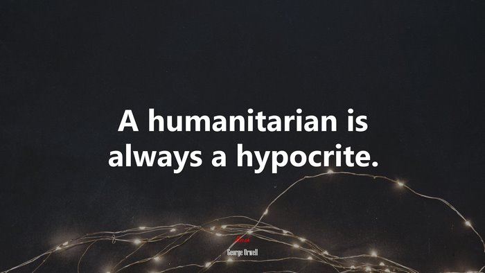 A humanitarian is always a hypocrite. | George Orwell quote