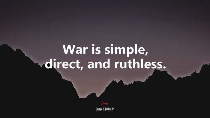 War is simple, direct, and ruthless. | George S. Patton Jr. quote