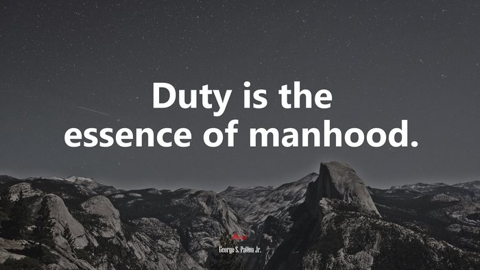 Duty is the essence of manhood. | George S. Patton Jr. quote