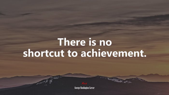 There is no shortcut to achievement. | George Washington Carver quote