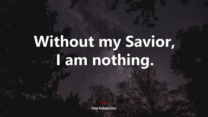 Without my Savior, I am nothing. | George Washington Carver quote