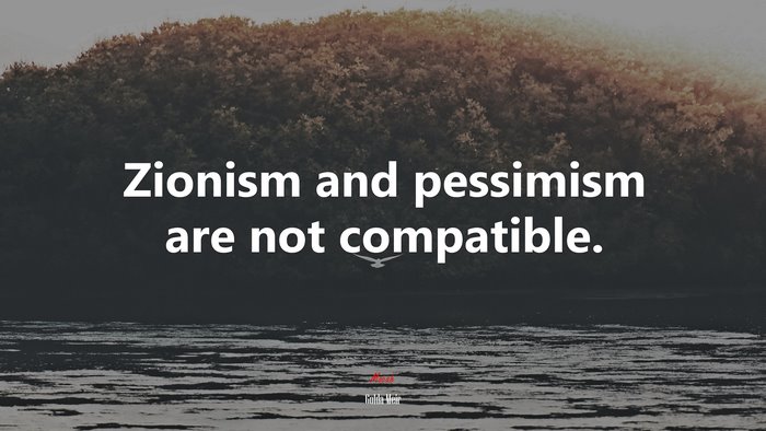 Zionism and pessimism are not compatible. | Golda Meir quote