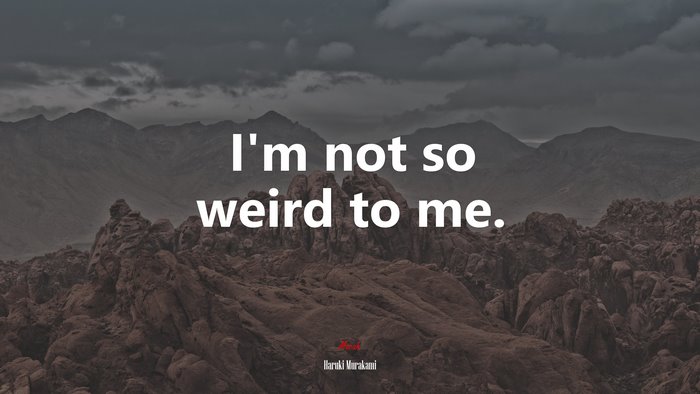 I’m not so weird to me. | Haruki Murakami quote