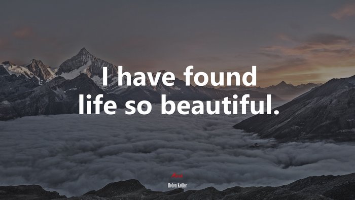 I have found life so beautiful. | Helen Keller quote
