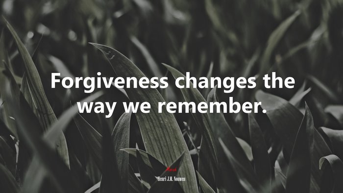 Forgiveness changes the way we remember. | Henri J.M. Nouwen quote