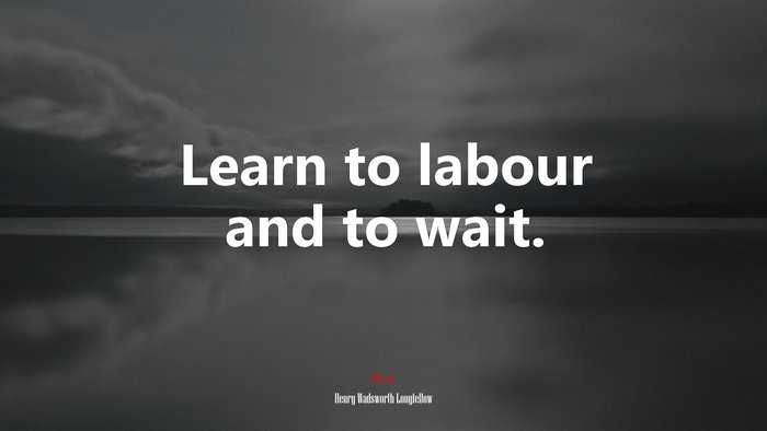 Learn to labour and to wait. | Henry Wadsworth Longfellow quote