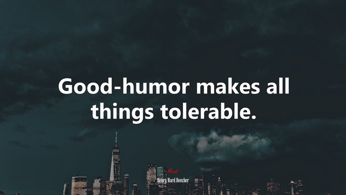 Good-humor makes all things tolerable. | Henry Ward Beecher quote