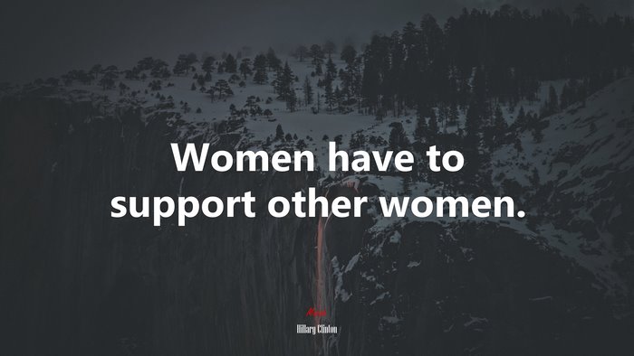 Women have to support other women. | Hillary Clinton quote