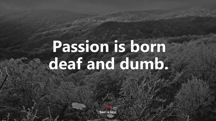 Passion is born deaf and dumb. | Honoré de Balzac quote