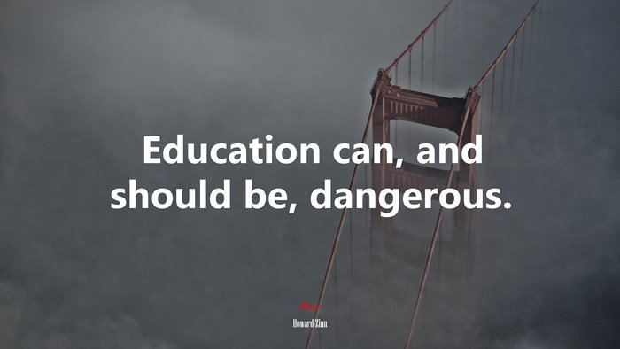 Education can, and should be, dangerous. | Howard Zinn quote