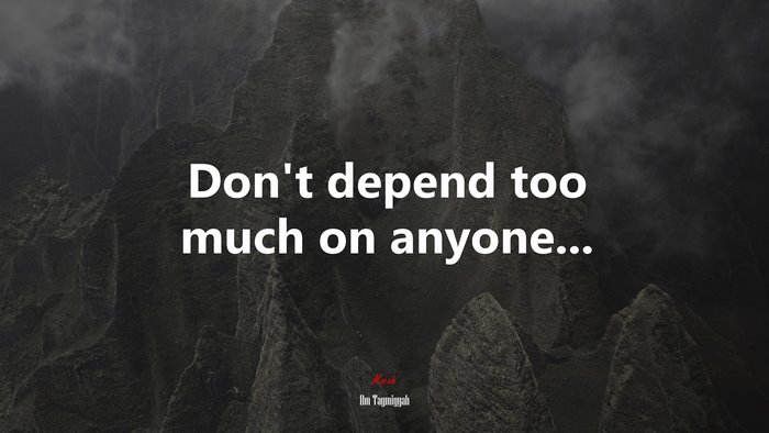 Don’t depend too much on anyone... | Ibn Taymiyyah quote