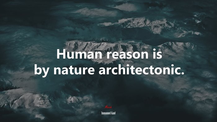 Human reason is by nature architectonic. | Immanuel Kant quote