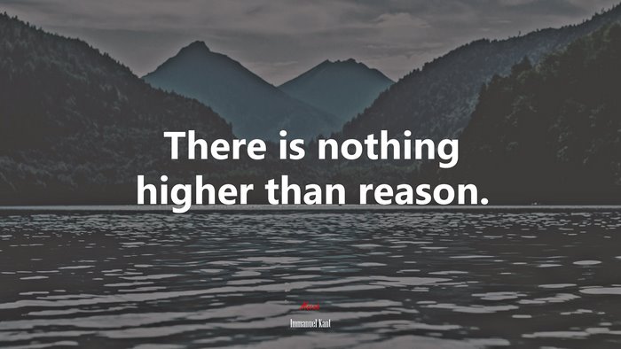 There is nothing higher than reason. | Immanuel Kant quote