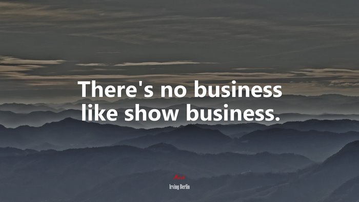 There’s no business like show business. | Irving Berlin quote