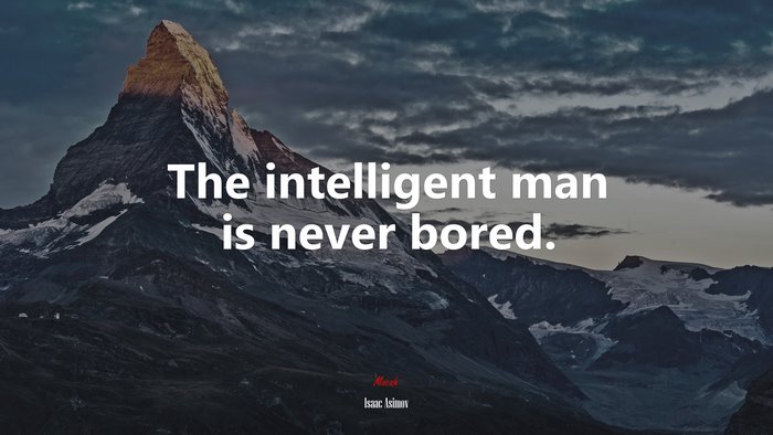 The intelligent man is never bored. | Isaac Asimov quote