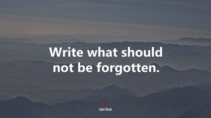 Write what should not be forgotten. | Isabel Allende quote