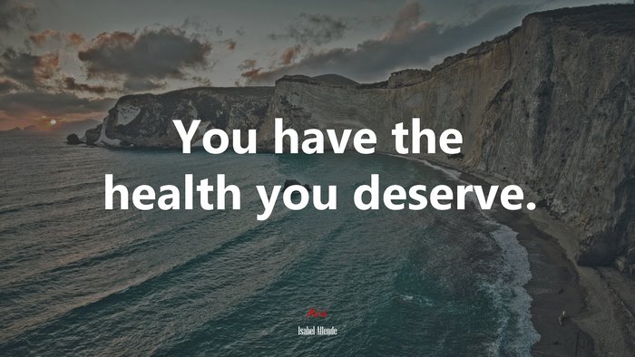 You have the health you deserve. | Isabel Allende quote