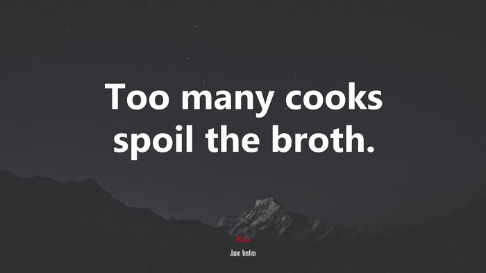 Too many cooks spoil the broth. | Jane Austen quote