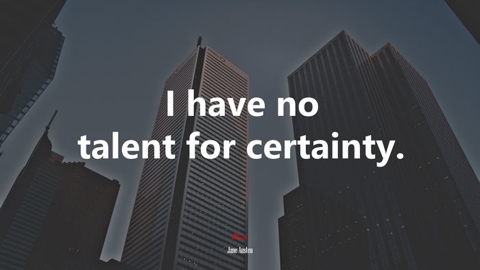 I have no talent for certainty. | Jane Austen quote