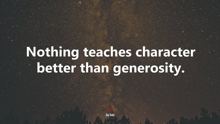 Nothing teaches character better than generosity. | Jim Rohn quote