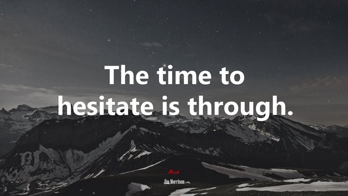 The time to hesitate is through. | Jim Morrison quote
