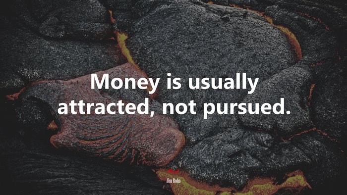 Money is usually attracted, not pursued. | Jim Rohn quote