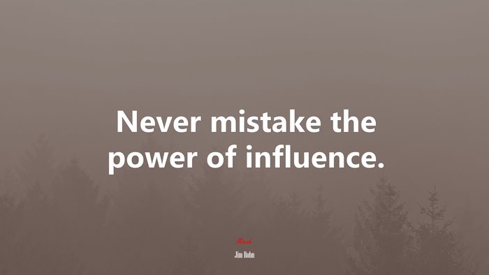 Never mistake the power of influence. | Jim Rohn quote