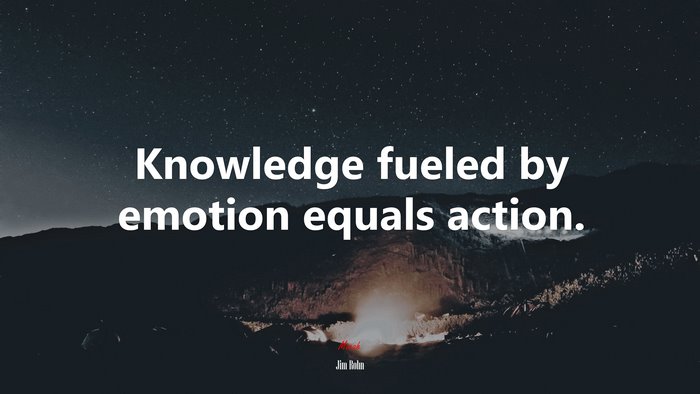Knowledge fueled by emotion equals action. | Jim Rohn quote