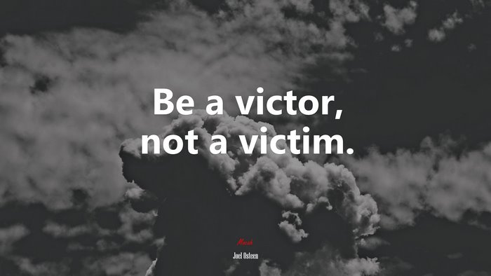 Be a victor, not a victim. | Joel Osteen quote