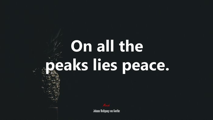 On all the peaks lies peace. | Johann Wolfgang von Goethe quote