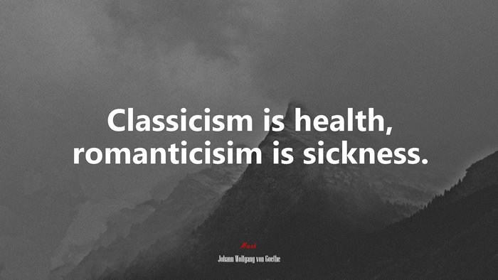Classicism is health, romanticisim is sickness. | Johann Wolfgang von Goethe quote