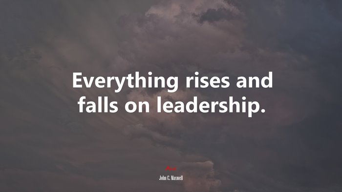 Everything rises and falls on leadership. | John C. Maxwell quote