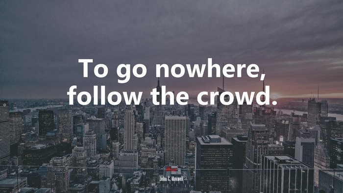 To go nowhere, follow the crowd. | John C. Maxwell quote