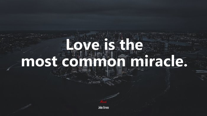 Love is the most common miracle. | John Green quote