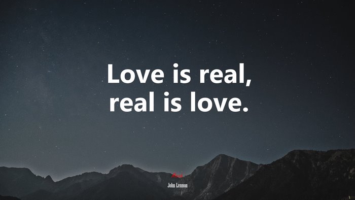 Love is real, real is love. | John Lennon quote