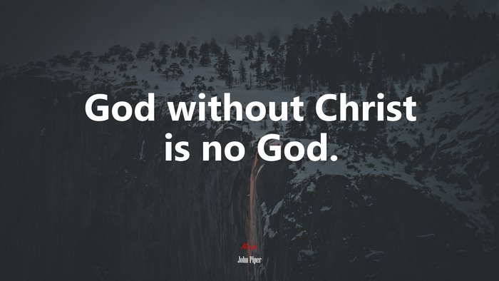 God without Christ is no God. | John Piper quote