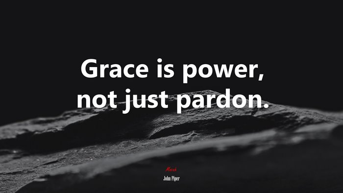 Grace is power, not just pardon. | John Piper quote