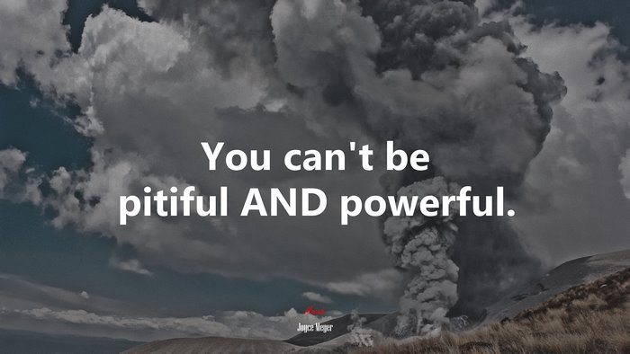 You can’t be pitiful AND powerful. | Joyce Meyer quote