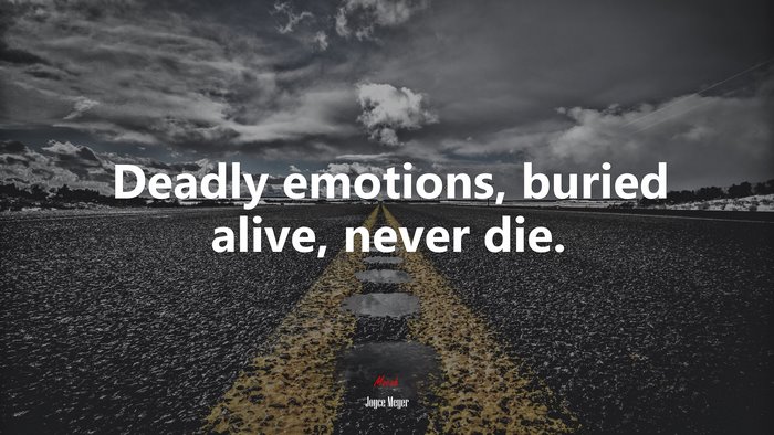 Deadly emotions, buried alive, never die. | Joyce Meyer quote