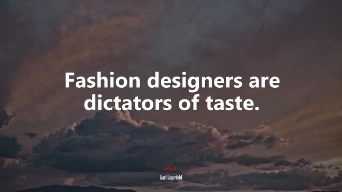 Fashion designers are dictators of taste. | Karl Lagerfeld quote