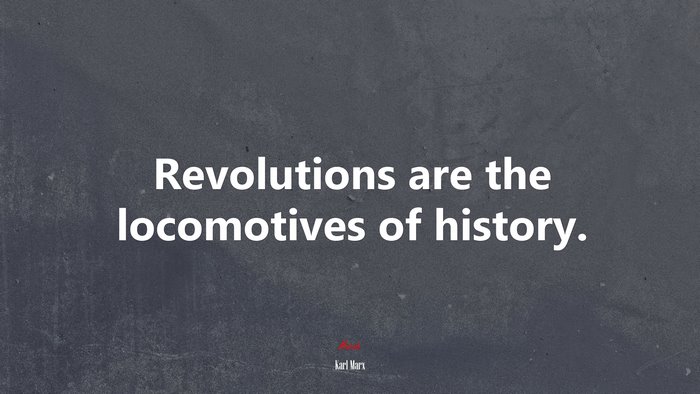 Revolutions are the locomotives of history. | Karl Marx quote
