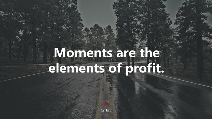 Moments are the elements of profit. | Karl Marx quote