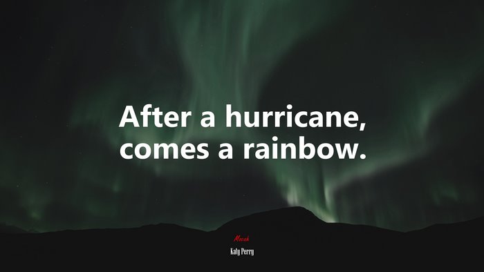 After a hurricane, comes a rainbow. | Katy Perry quote