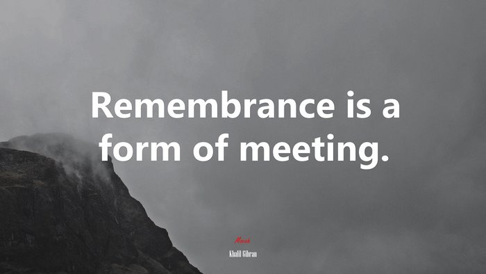 Remembrance is a form of meeting. | Khalil Gibran quote