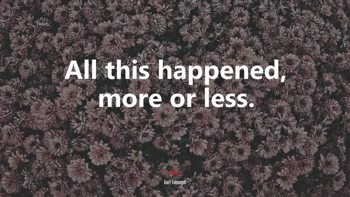 All this happened, more or less. | Kurt Vonnegut quote